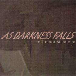 As Darkness Falls : A Tremor So Subtle